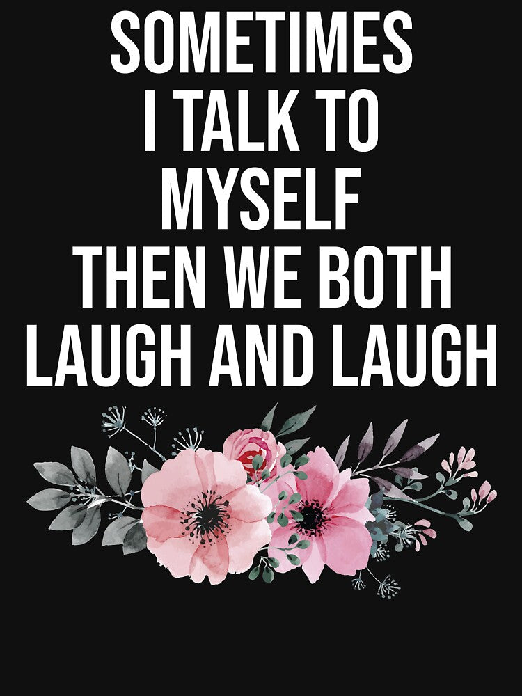 Sometimes I Talk To Myself Then We Both Laugh and Laugh by Nizar Designs