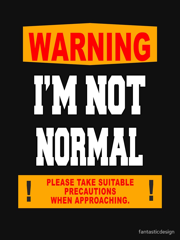 Funny Sarcastic Humor Warning I'm Not Normal by fantasticdesign