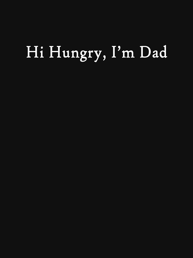 Hi Hungry, I'm Dad (Wht) by LowerArtworks