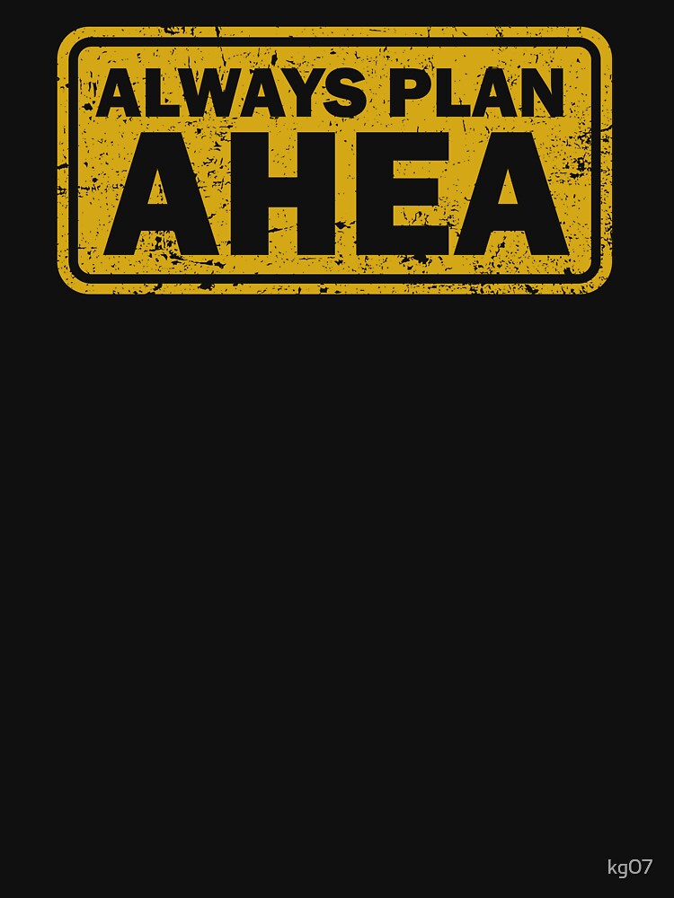 Always Plan Ahea d by kg07