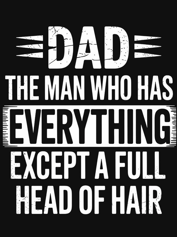 Dad The Man Who Has Everything Except A Full Head Of Hair by Sunset4Bones