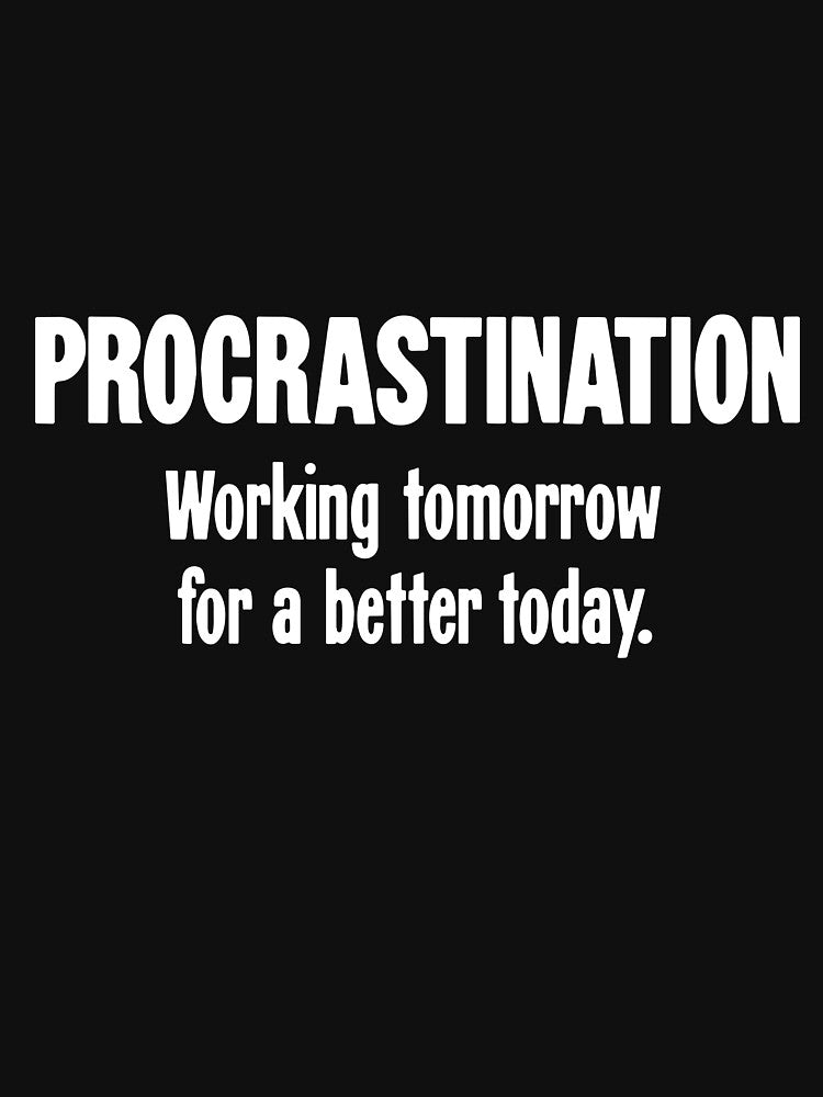 Procrastination: Working Tomorrow For A Better Today by Good-Looking Corpse