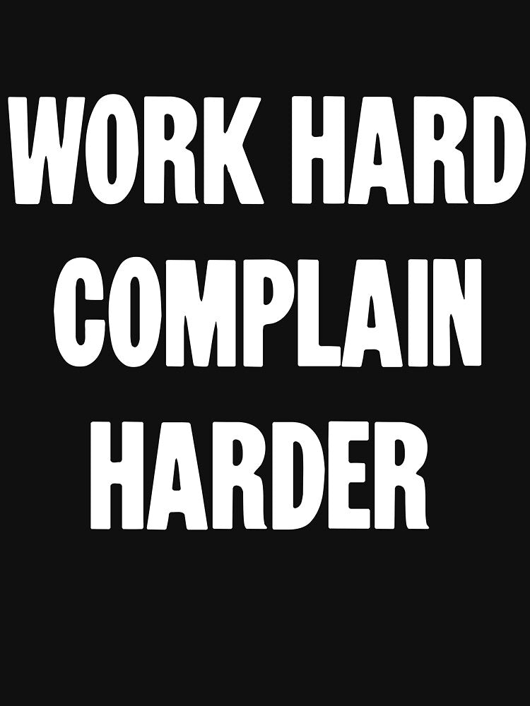 Work Hard. Complain Harder. by Good-Looking Corpse