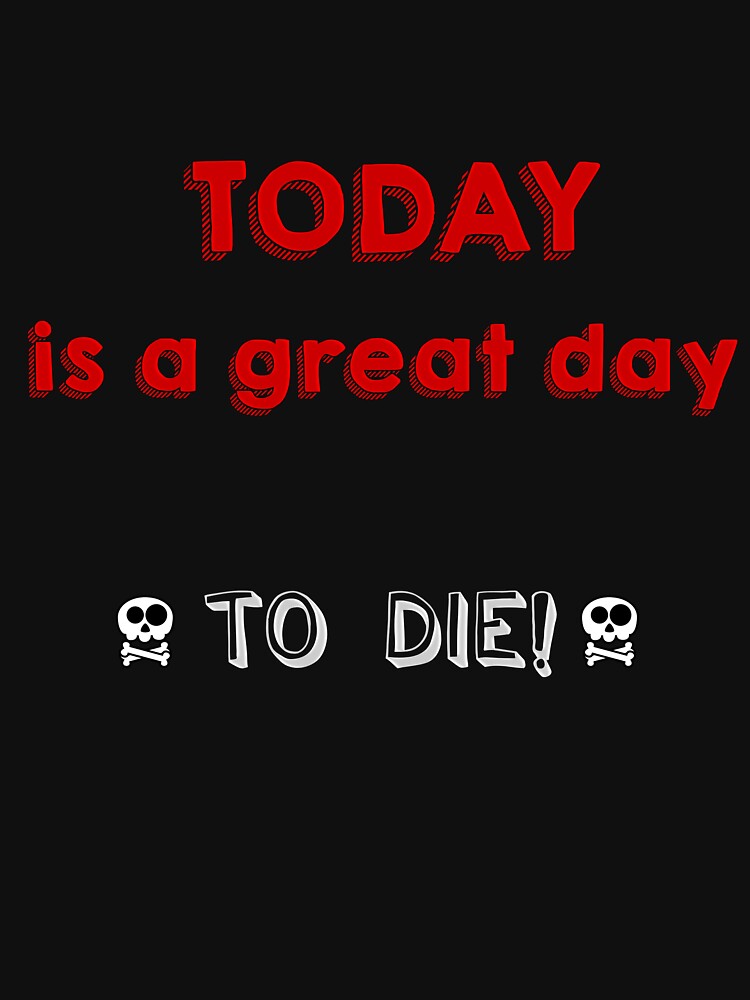 Today is a great day to die by K-Art-Design