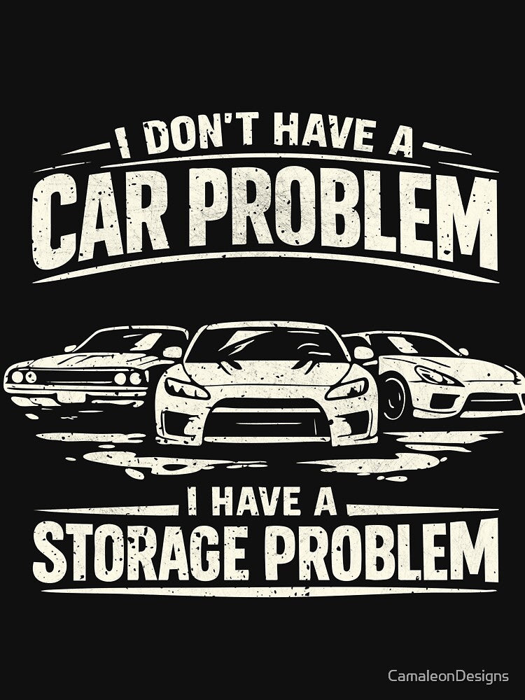 I Don’t Have a Car Problem I Have a Storage Problem by CamaleonDesigns