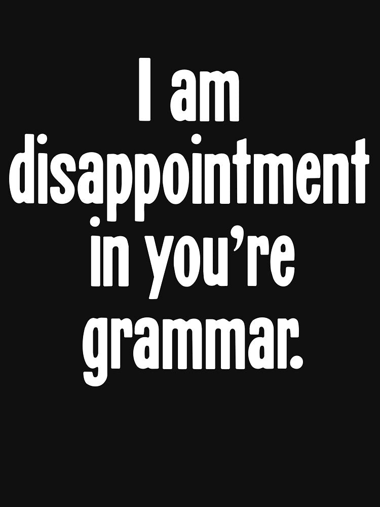 I Am Disappointment In You're Grammar by Good-Looking Corpse