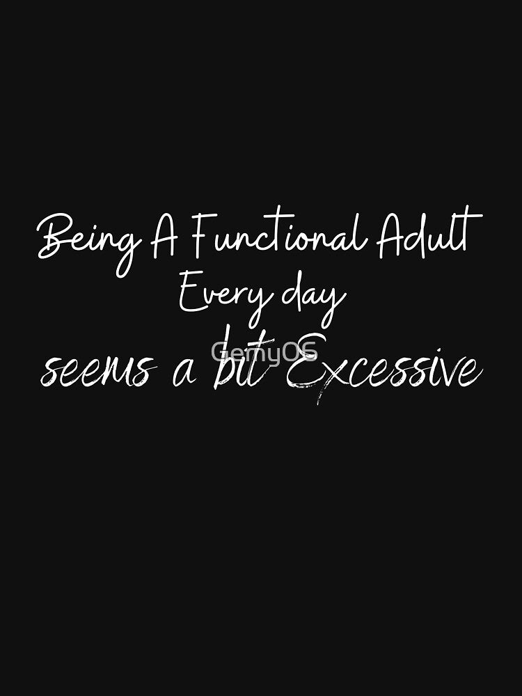 Being a Functional Adult Every Day Seems a Bit Excessive by Gemy06