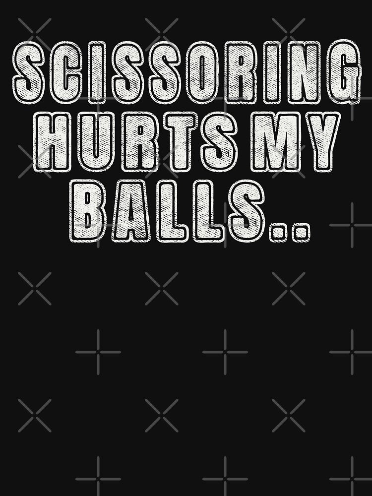 Scissoring Hurts My Balls by Eh Plus Designs