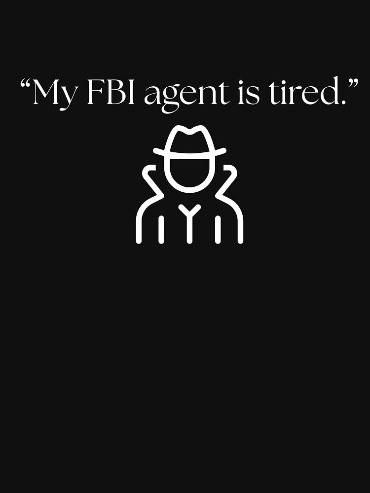 “My FBI agent is tired.” funny quote by Drip0n3