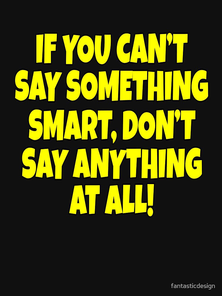 Funny Sarcastic Saying If You Can’t Say Something Smart by fantasticdesign