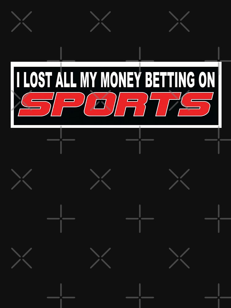 I Lost All My Money Betting On Sports by ToyoTees
