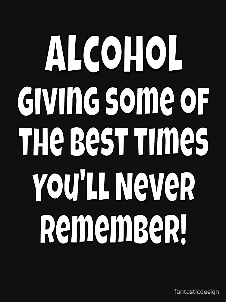 Funny Sarcastic Humor Alcohol. Giving Some Of The Best Times You’ll Never Remember! by fantasticdesign