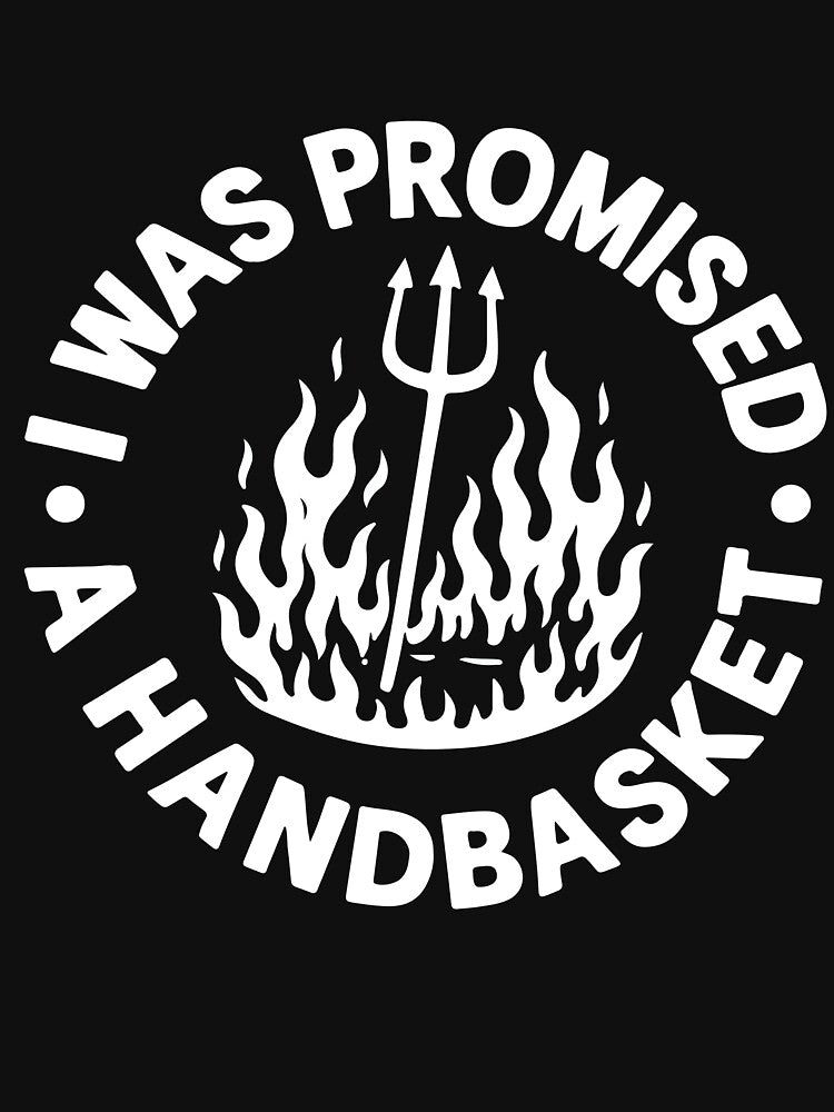 I Was Promised A Handbasket Funny Dark Humor Sarcastic Hell Joke by kiralynstration