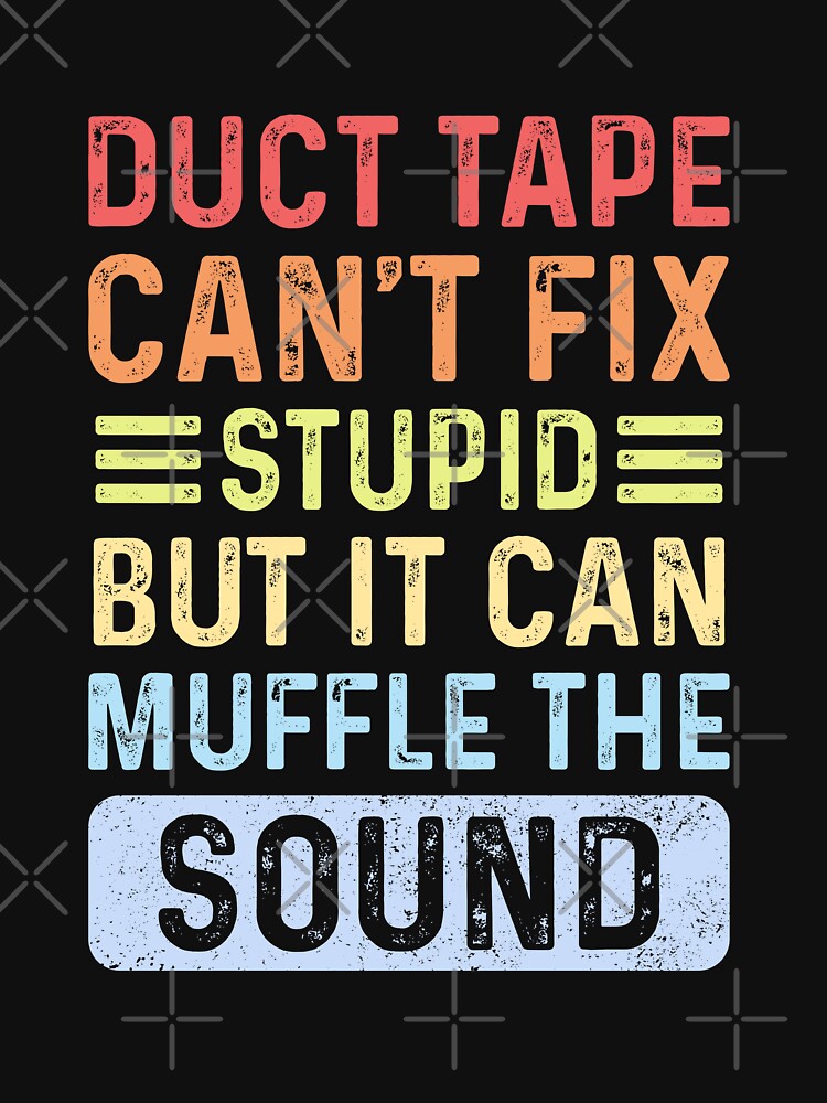 duct type can't fix stupid but it can muffle the sound by BeCoolArt