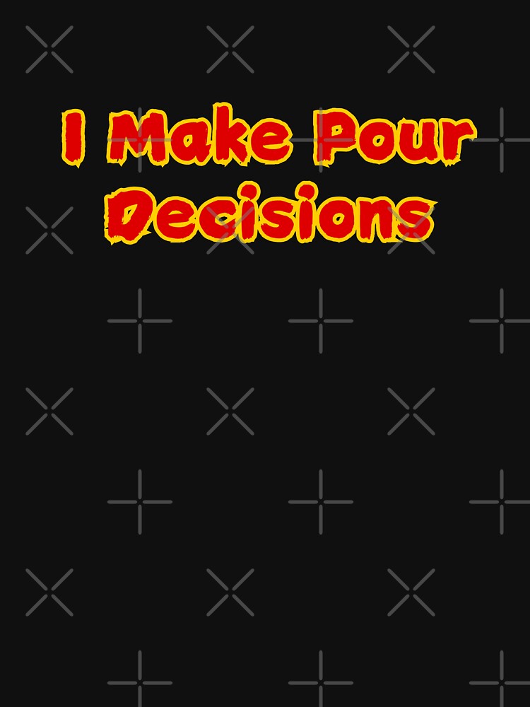 I Make Pour Decisions Saying Sarcasm by AngelArtss