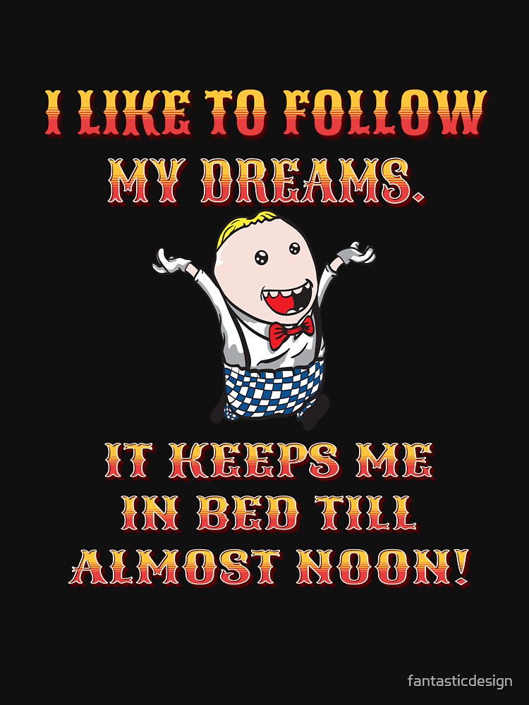 Funny Sarcastic Humor I Like To Follow My Dreams. It Keeps Me In Bed Till Almost Noon! by fantasticdesign