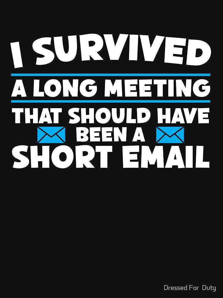 I Survived a Long Meeting That Should Have Been a Short Email by Dressed For  Duty