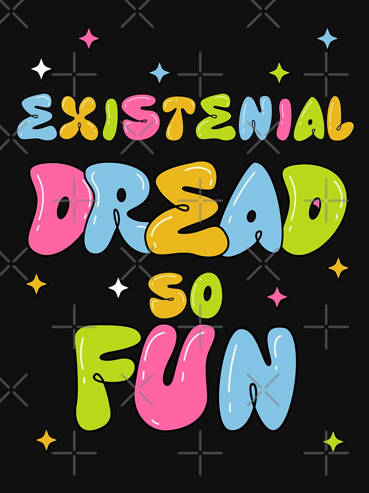 Existential Dread So FUN by CosioInc