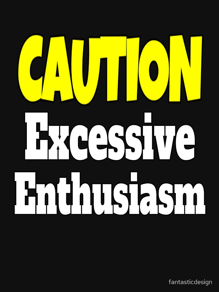 Funny Sarcastic Humor Caution Excessive Enthusiasm by fantasticdesign