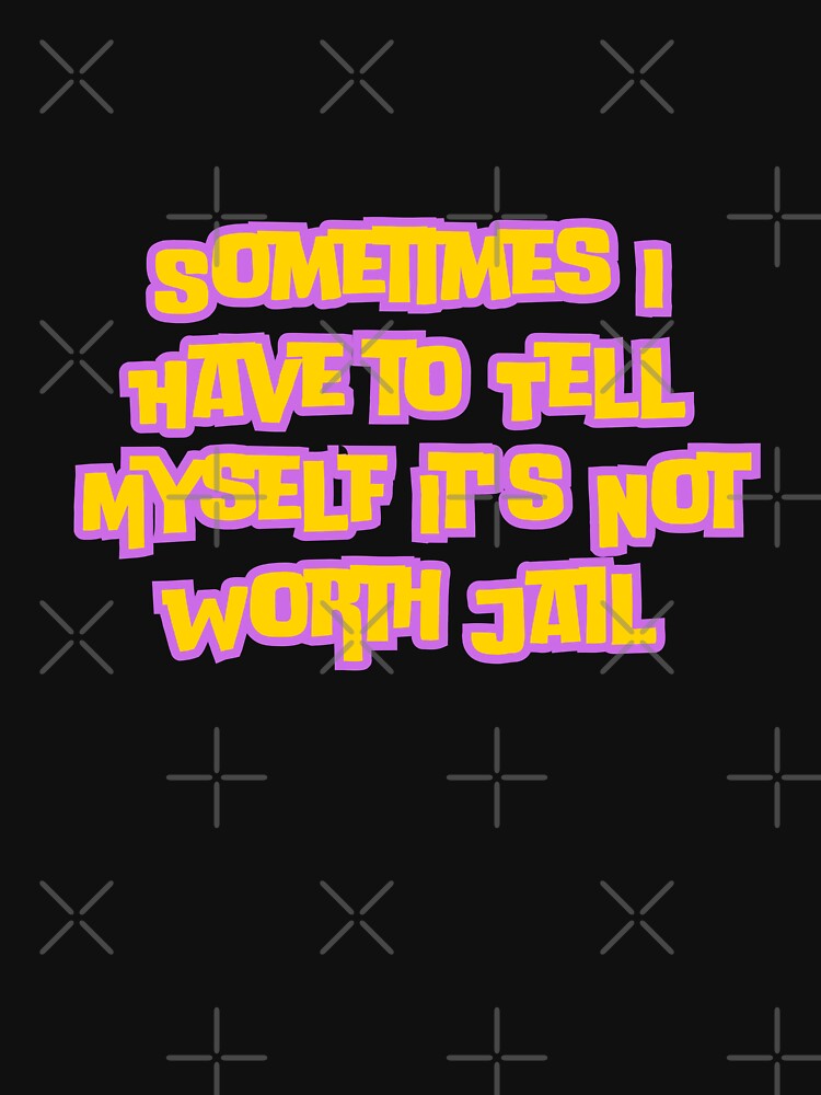 Sometimes I Have to Tell Myself It's Not Worth Jail by AngelArtss