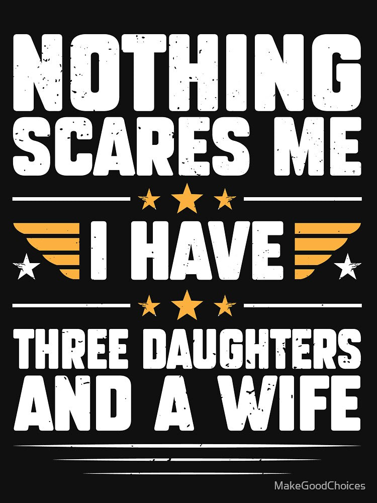 Nothing Scares Me I Have Three Daughters And A by MakeGoodChoices
