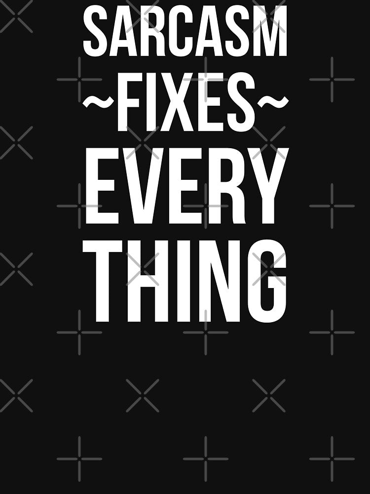 Sarcasm Fixes Everything by OutcastBrain