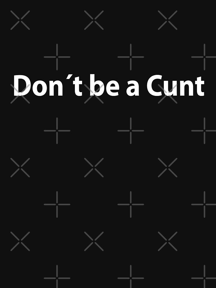 Dont Be a Cunt t-shirts by smougistore