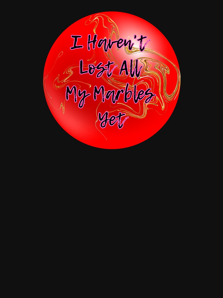 Funny Marble Quote – I Haven’t Lost All My Marbles Yet, But There’s Definitely a Hole in the Bag by Lunaria Arts