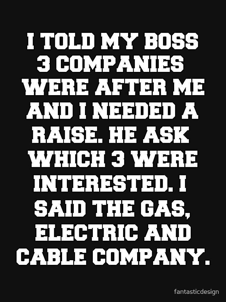 Funny Sarcastic Humor I Told My Boss 3 Companies Were After Me by fantasticdesign