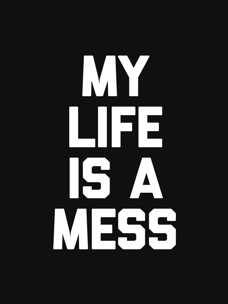 My Life Is A Mess - Funny Saying Sarcastic Cute Cool Novelty by DorisSPipkin
