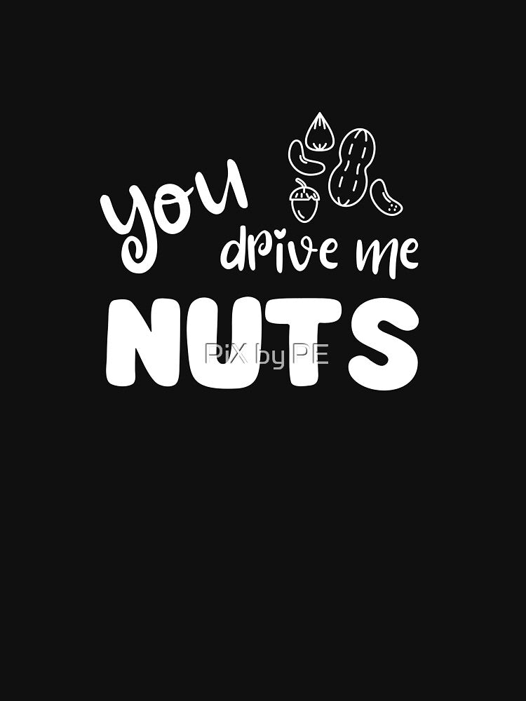 You Drive Me Nuts – Funny nut pun by PiX by PE