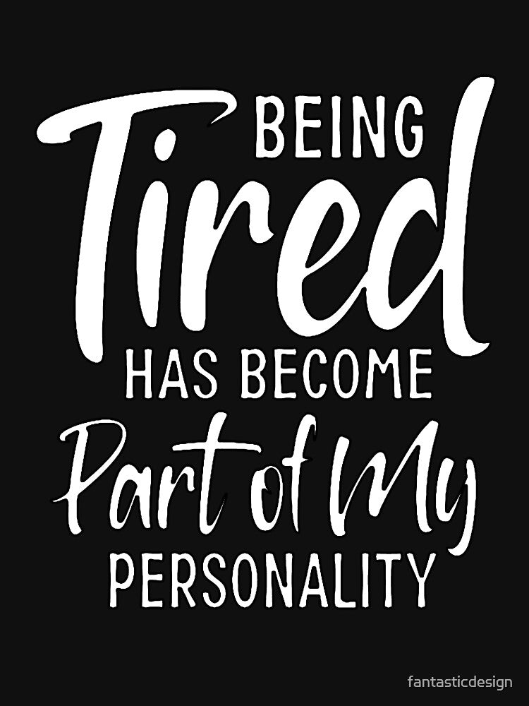 Funny Sarcastic Humor Being Tired Has Become Part Of My Personality by fantasticdesign