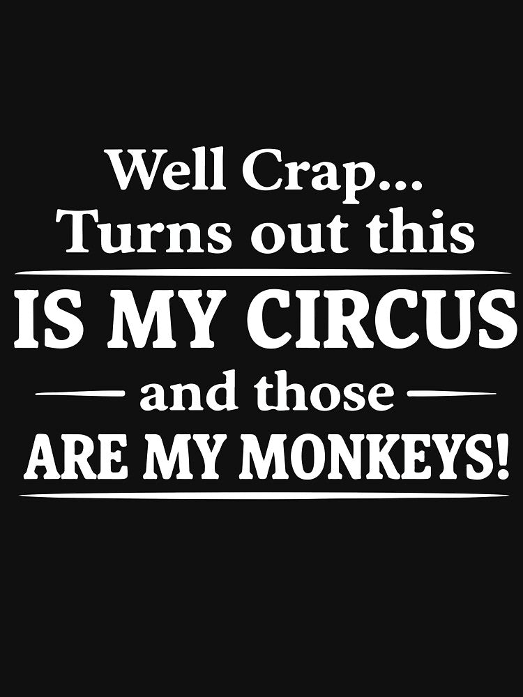 Well Crap Turns Out This Is My Circus Funny Sarcastic Humor Quote by kiralynstration