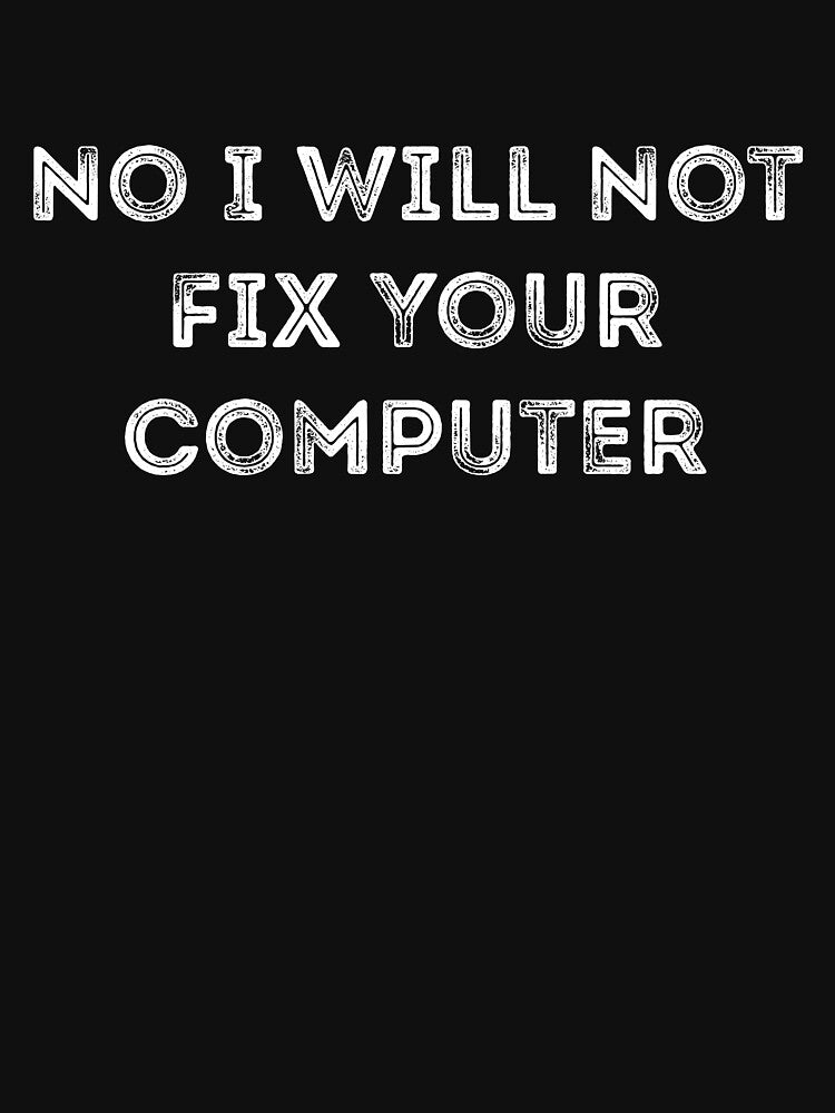 No I Will Not Fix Your Computer Joke by RedYolk