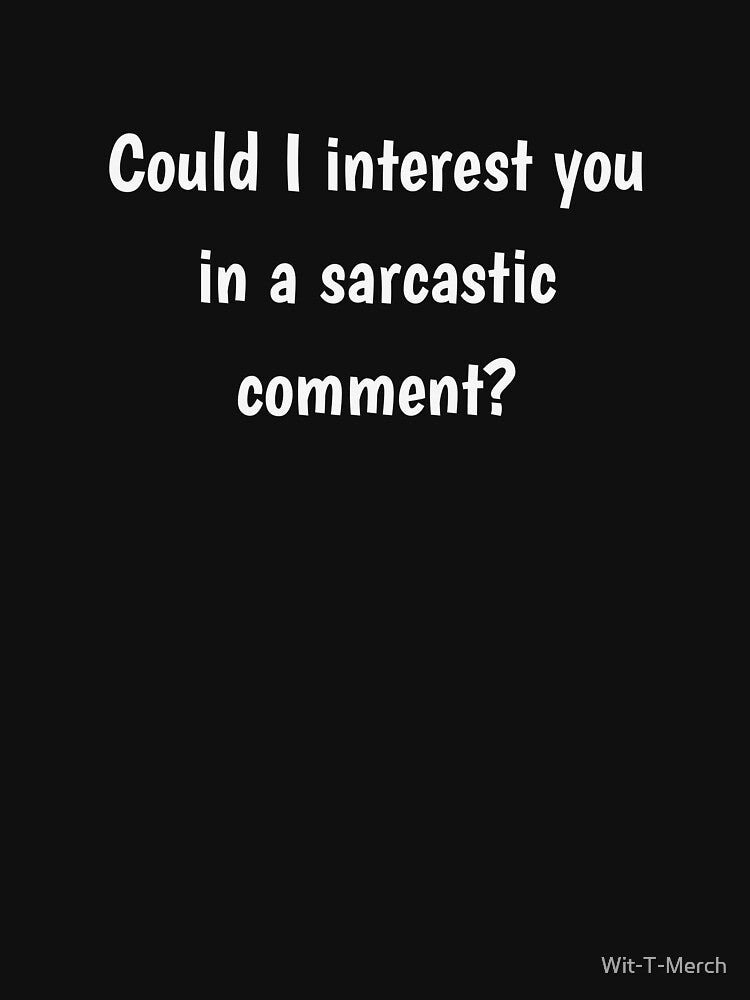 Could I interest you in a Sarcastic Comment - Classic t-shirt by Wit-T-Merch