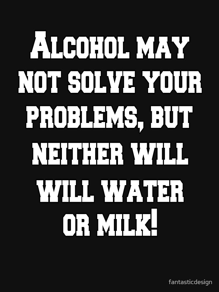 Funny Sarcastic Humor Alcohol May Not Solve Your Problems by fantasticdesign