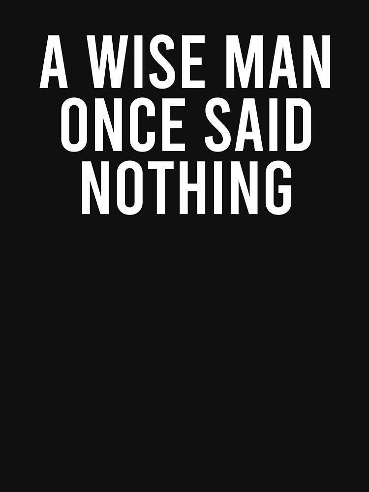 A Wise Man Once Said Nothing - Sarcasm Saying by clouvadebasy