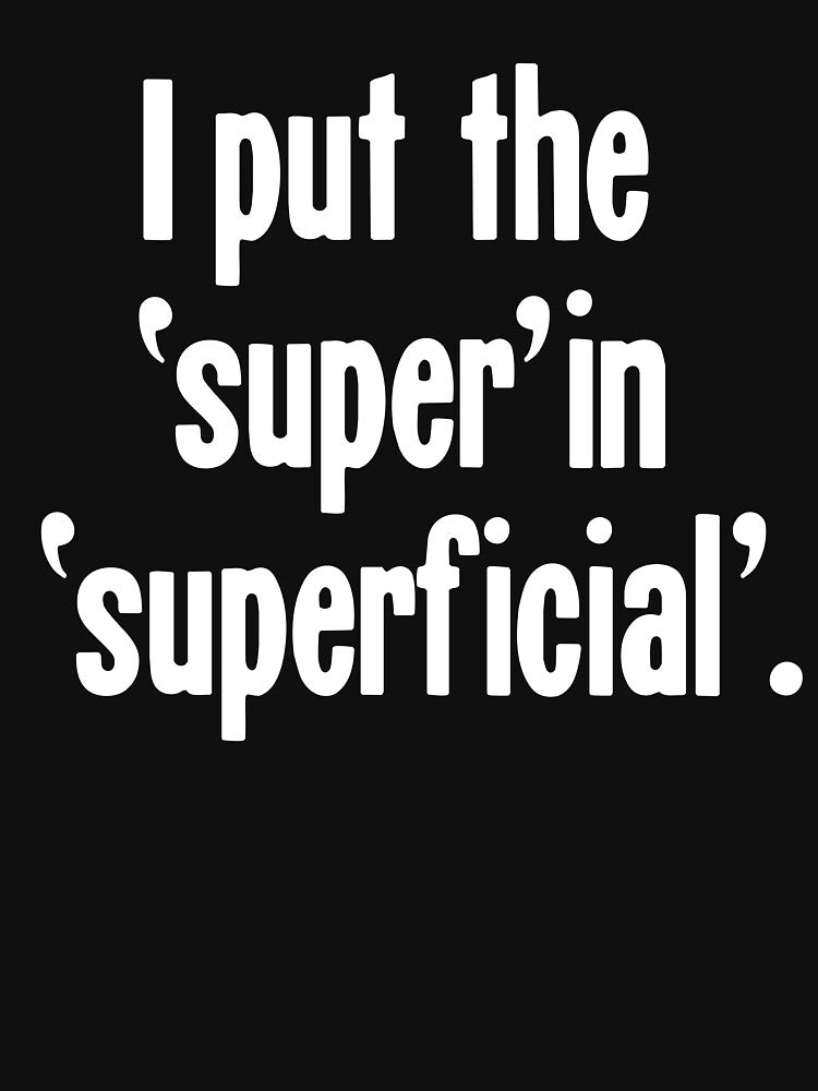 I Put the 'Super' In 'Superficial' by Good-Looking Corpse