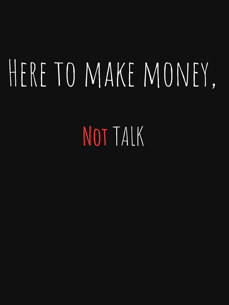 Here to Make Money, Not Talk – Funny Sarcastic Office Quote Tee / Mug / T-shirt / Hoodie by OfficeSnark