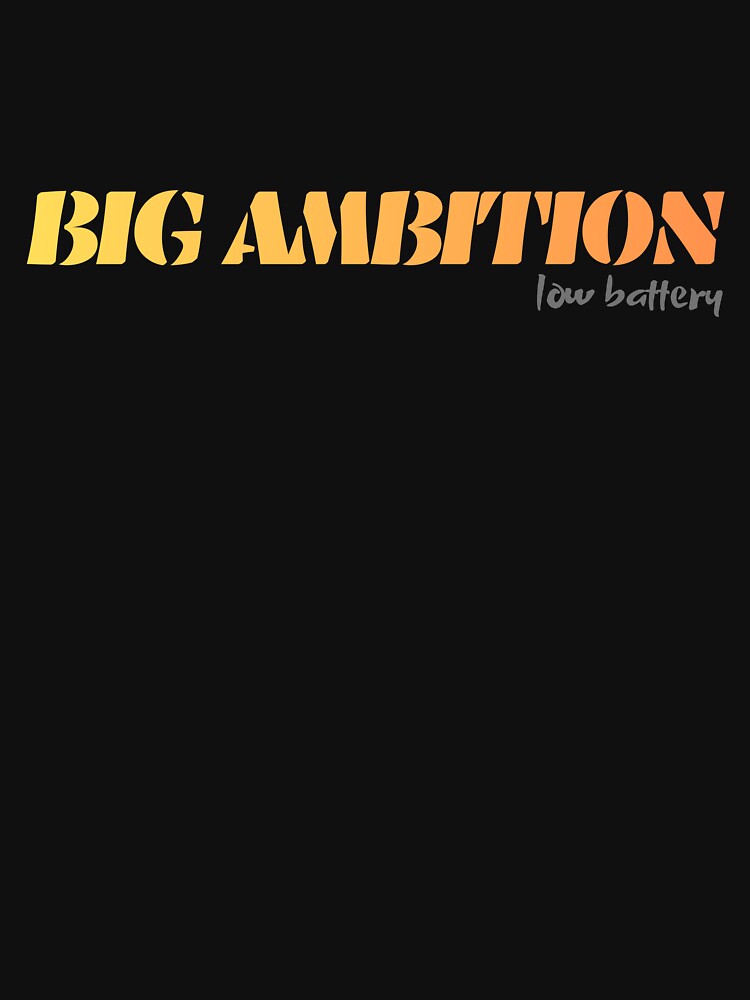 Big Ambition, For Everyone Who Get The World’s Irony by JokeAndStyle