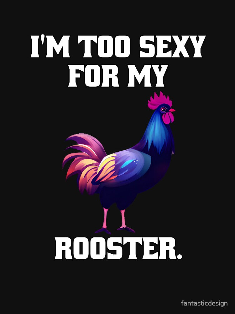 Funny Chicken Farmer Humor I'm Too Sexy For My Rooster. by fantasticdesign