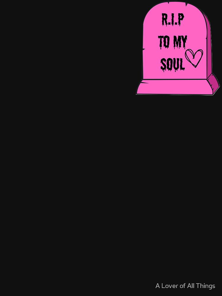 R.I.P to My Soul by A Lover of All Things