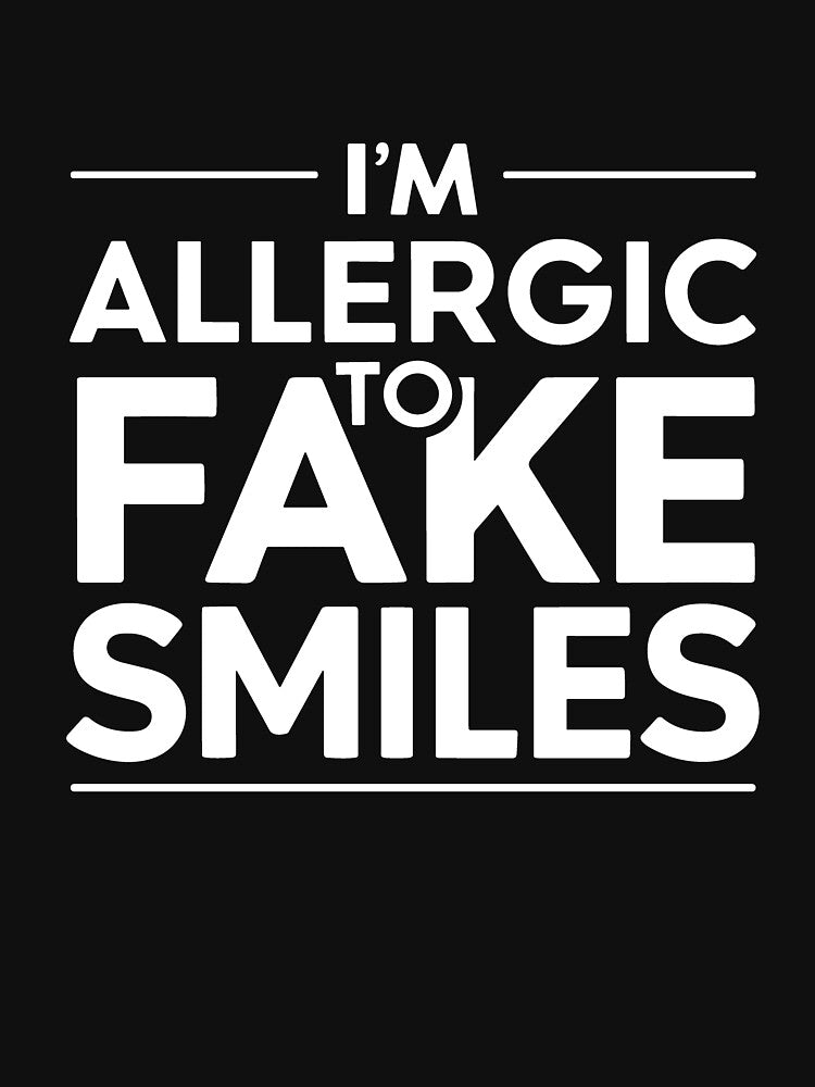 I'M ALLERGIC TO FAKE SMILES by EmesteDesigns