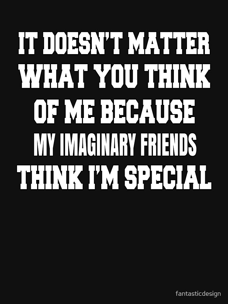 Funny Sarcastic Saying It Doesn’t Matter What You Think Of Me by fantasticdesign
