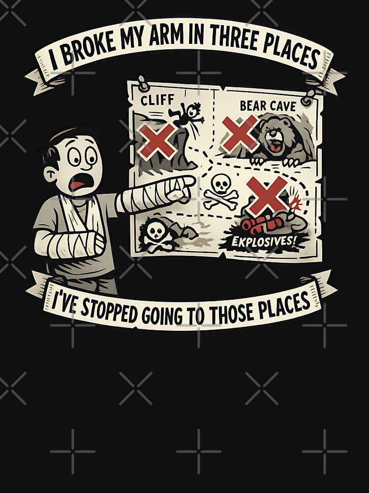 I Broke My Arm In Three Places Ive Stopped Going To Those Places Funny Humor Design by TeeTimeTreasure