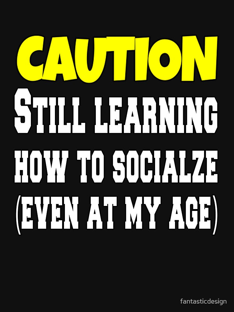 Funny Sarcastic Humor Caution Still Learning How To Socialize by fantasticdesign