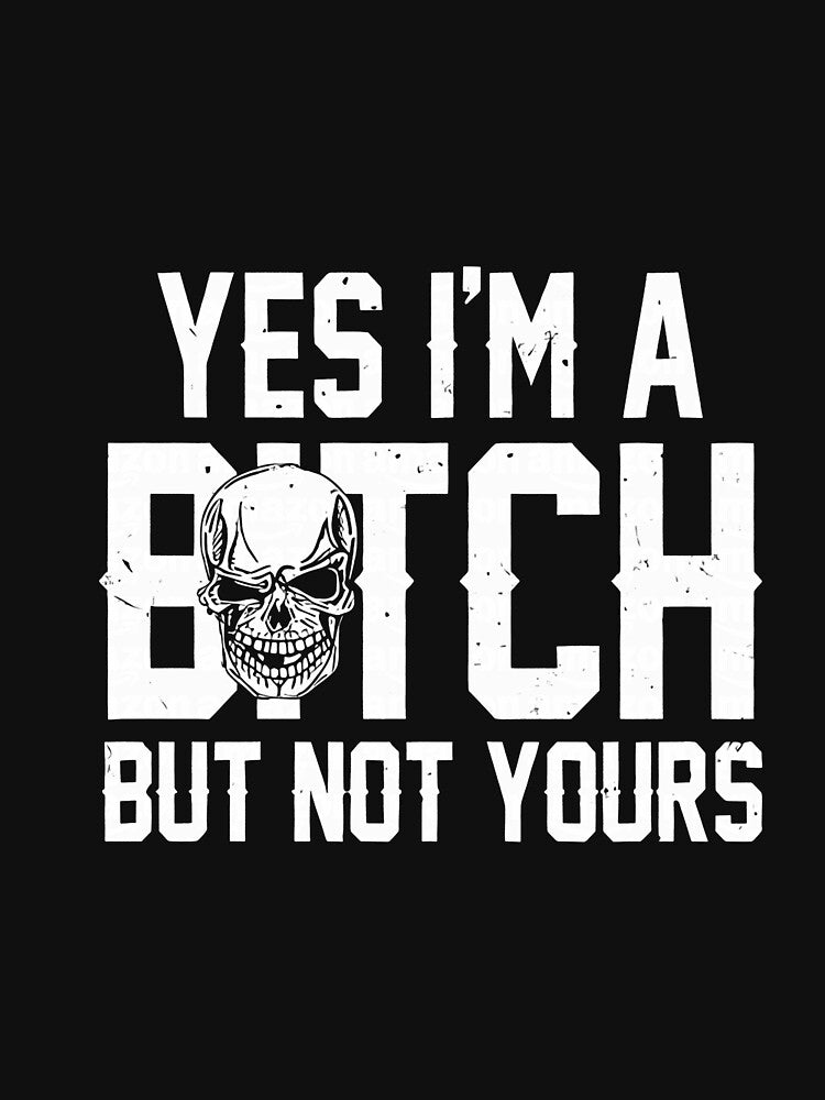Yes I'm A Bitch But Not Yours Funny Skull Sarcastic by FrankIsabel