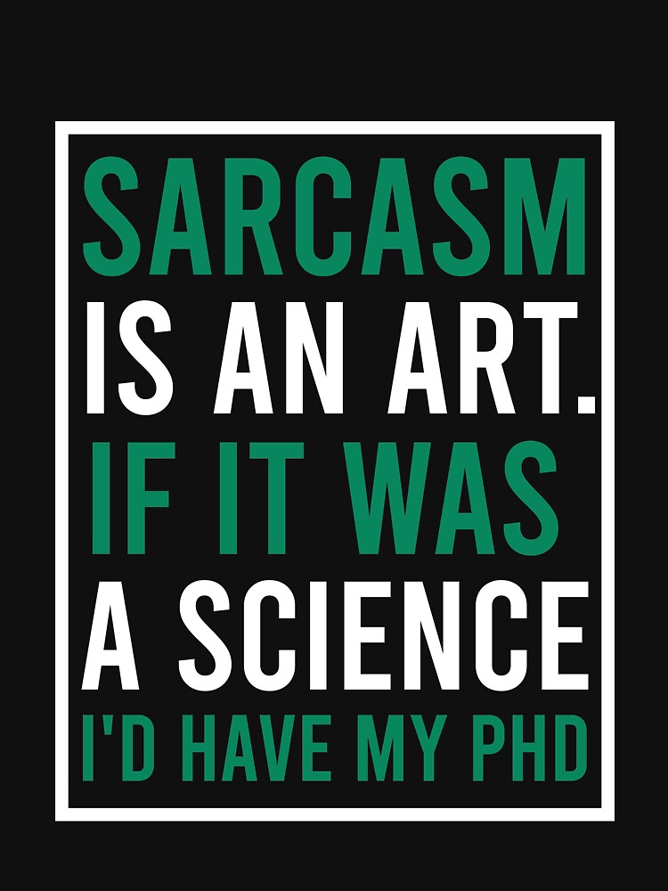 Sarcasm is an art. if it was a science I'd have my phd by Matheus2001