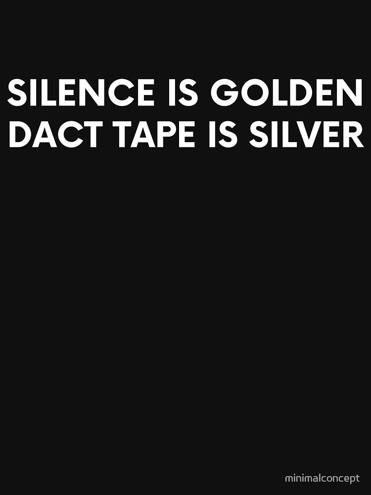 Silence is golden. Duct tape is silver. - Funny Sarcastic Qoute by minimalconcept