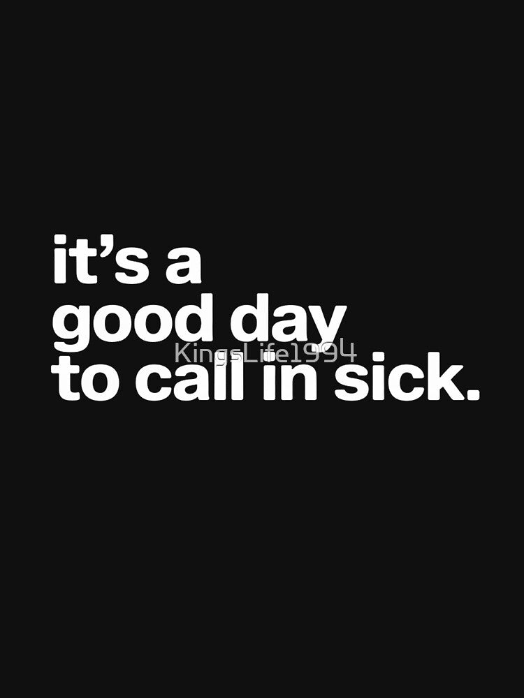 Funny Good Day to Call in Sick Work Office Humor by KingsLife1994